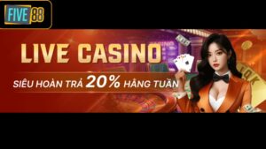 Điều kiện và thể lệ nhận hoàn trả live casino 20% tại Five88